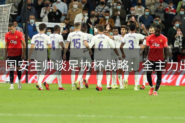 国安主帅谈足协杯战略：全主力出征大连 新老搭配迎战中乙劲旅