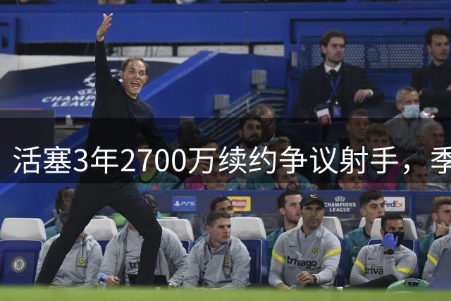 活塞3年2700万续约争议射手，季后赛1.2分成尴尬标签