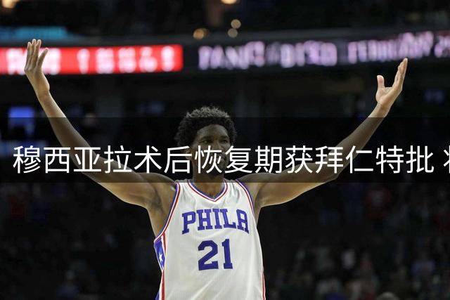 穆西亚拉术后恢复期获拜仁特批 将缺席季前亚洲行备战
